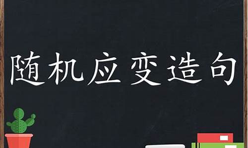 隨機(jī)應(yīng)變的意思并造句_隨機(jī)應(yīng)變造句一年級簡單一點(diǎn)