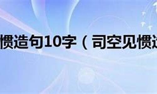 司空見慣造句子10字簡單_司空見慣造句子簡短